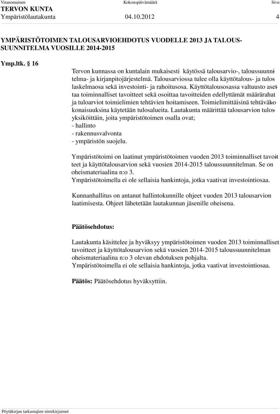 Talousarviossa tulee olla käyttötalous- ja tuloslaskelmaosa sekä investointi- ja rahoitusosa.