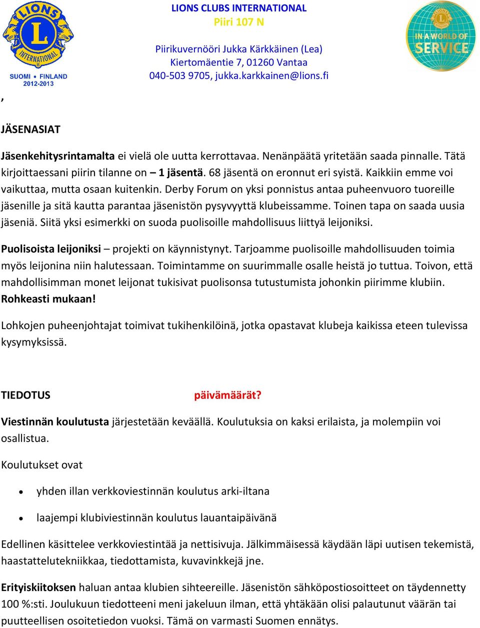 Toinen tapa on saada uusia jäseniä. Siitä yksi esimerkki on suoda puolisoille mahdollisuus liittyä leijoniksi. Puolisoista leijoniksi projekti on käynnistynyt.