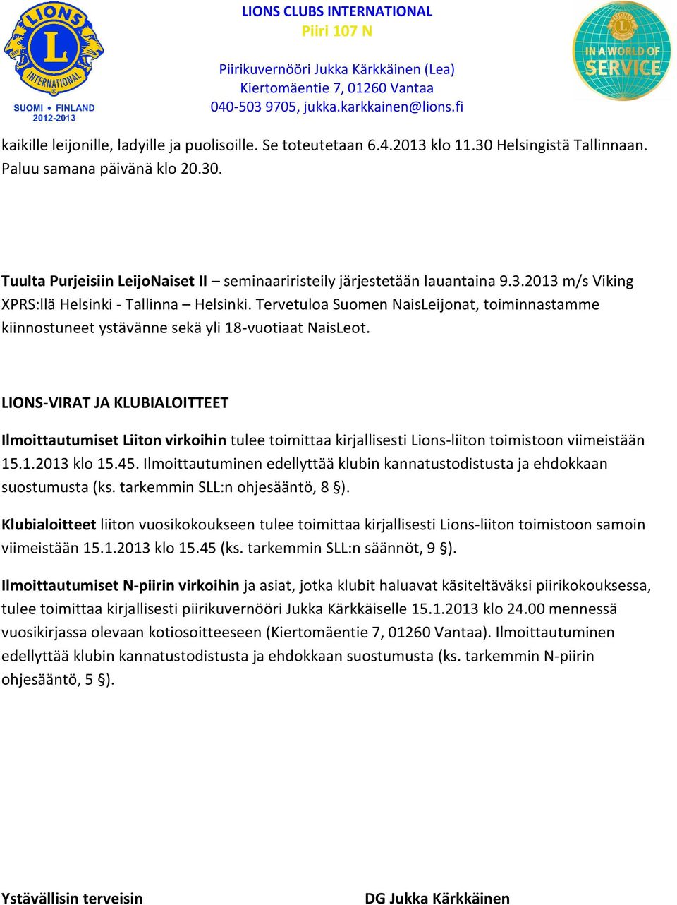 LIONS-VIRAT JA KLUBIALOITTEET Ilmoittautumiset Liiton virkoihin tulee toimittaa kirjallisesti Lions-liiton toimistoon viimeistään 15.1.2013 klo 15.45.