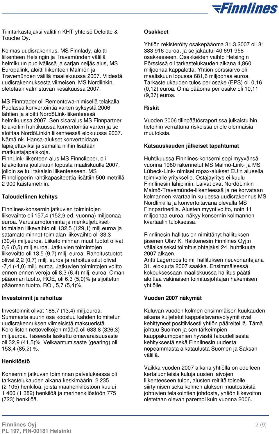 maaliskuussa 2007. Viidestä uudisrakennuksesta viimeisen, MS Nordlinkin, oletetaan valmistuvan kesäkuussa 2007.