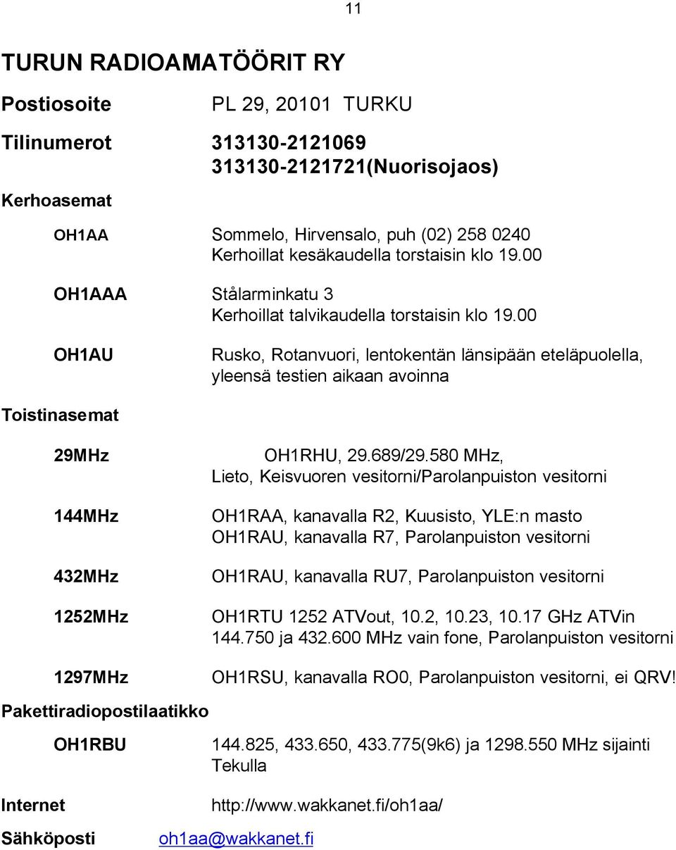 00 OH1AU Rusko, Rotanvuori, lentokentän länsipään eteläpuolella, yleensä testien aikaan avoinna Toistinasemat 29MHz 144MHz 432MHz 1252MHz 1297MHz OH1RHU, 29.689/29.