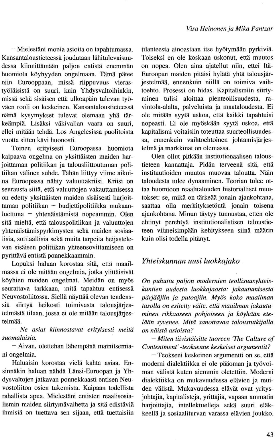 Kansantaloustieteessä nämä kysymykset tulevat olemaan yhä tärkeämpiä. Lisäksi väkivallan vaara on suuri, ellei mitään tehdä. Los Angelesissa puolitoista vuotta sitten kävi huonosti.