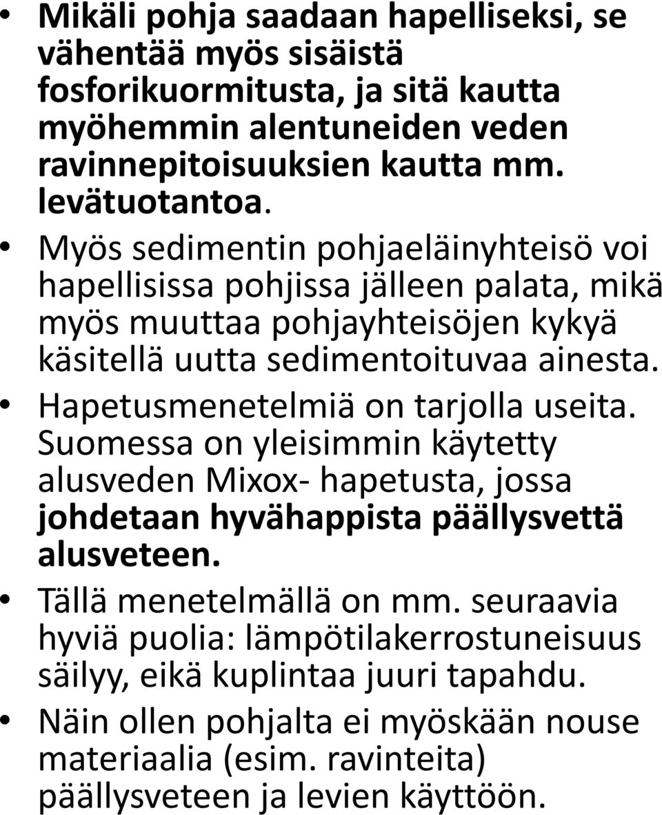 Hapetusmenetelmiä on tarjolla useita. Suomessa on yleisimmin käytetty alusveden Mixox- hapetusta, jossa johdetaan hyvähappista päällysvettä alusveteen.