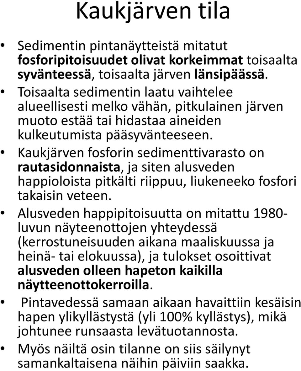 Kaukjärven fosforin sedimenttivarasto on rautasidonnaista, ja siten alusveden happioloista pitkälti riippuu, liukeneeko fosfori takaisin veteen.