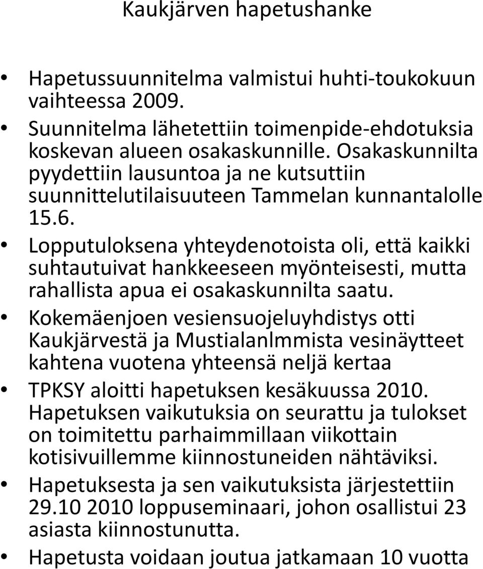 Lopputuloksena yhteydenotoista oli, että kaikki suhtautuivat hankkeeseen myönteisesti, mutta rahallista apua ei osakaskunnilta saatu.