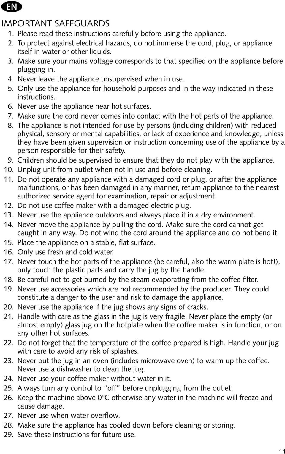 Make sure your mains voltage corresponds to that specified on the appliance before plugging in. 4. Never leave the appliance unsupervised when in use. 5.