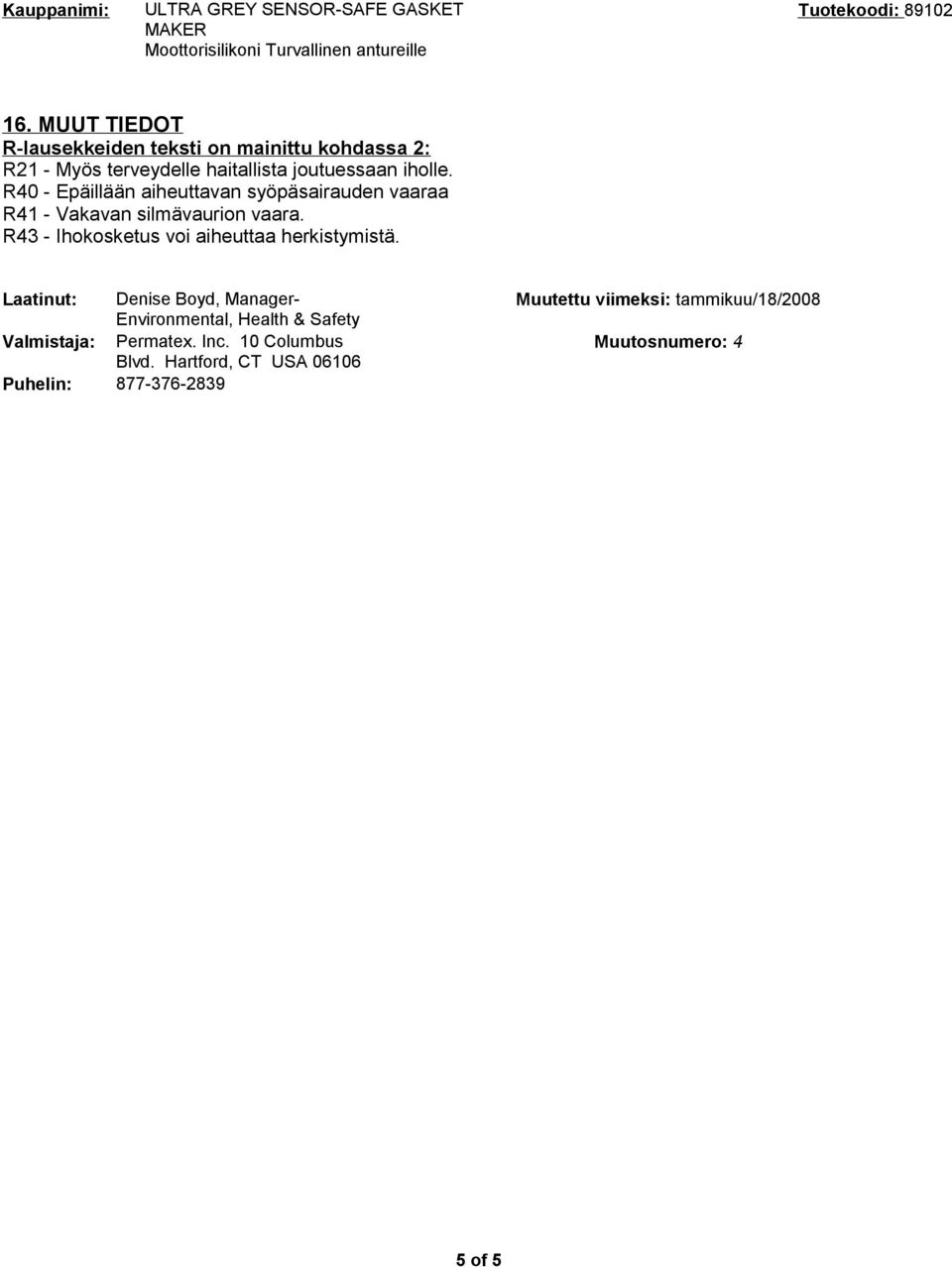 R40 - Epäillään aiheuttavan syöpäsairauden vaaraa R41 - Vakavan silmävaurion vaara.
