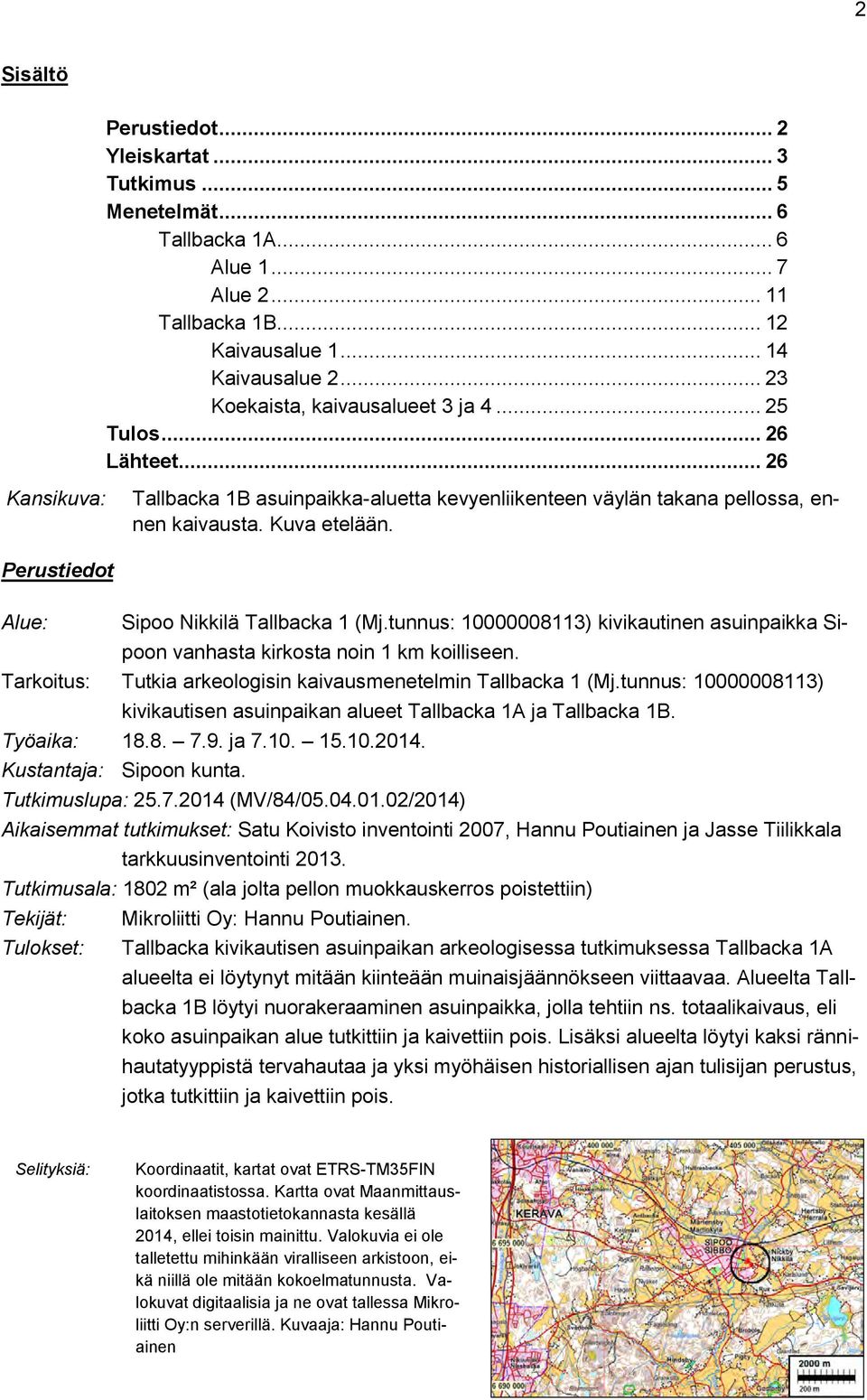 Perustiedot Alue: Sipoo Nikkilä Tallbacka 1 (Mj.tunnus: 10000008113) kivikautinen asuinpaikka Sipoon vanhasta kirkosta noin 1 km koilliseen.