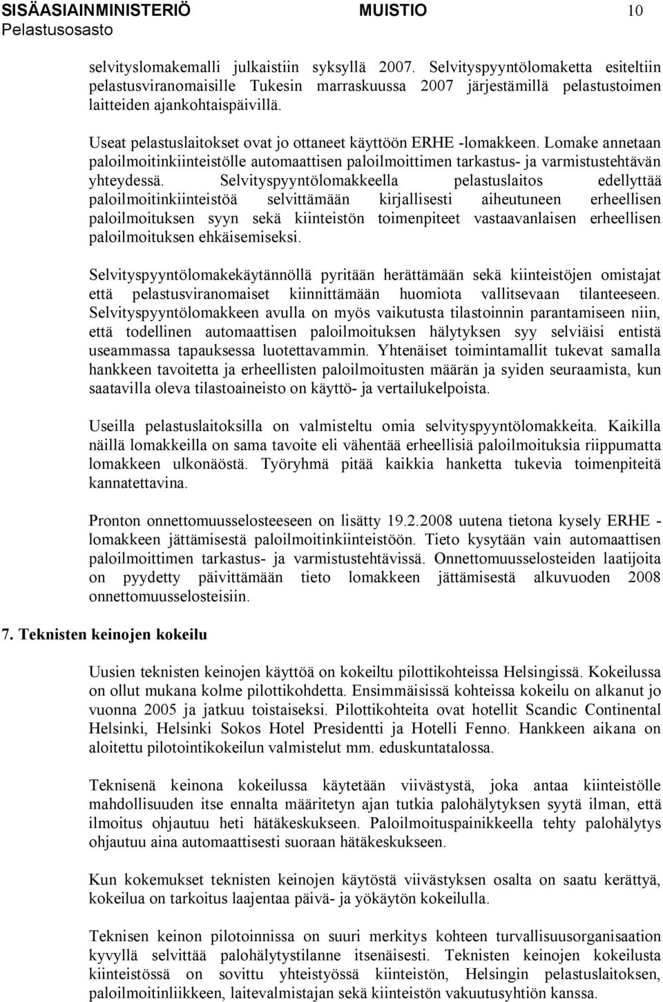 Useat pelastuslaitokset ovat jo ottaneet käyttöön ERHE -lomakkeen. Lomake annetaan paloilmoitinkiinteistölle automaattisen paloilmoittimen tarkastus- ja varmistustehtävän yhteydessä.