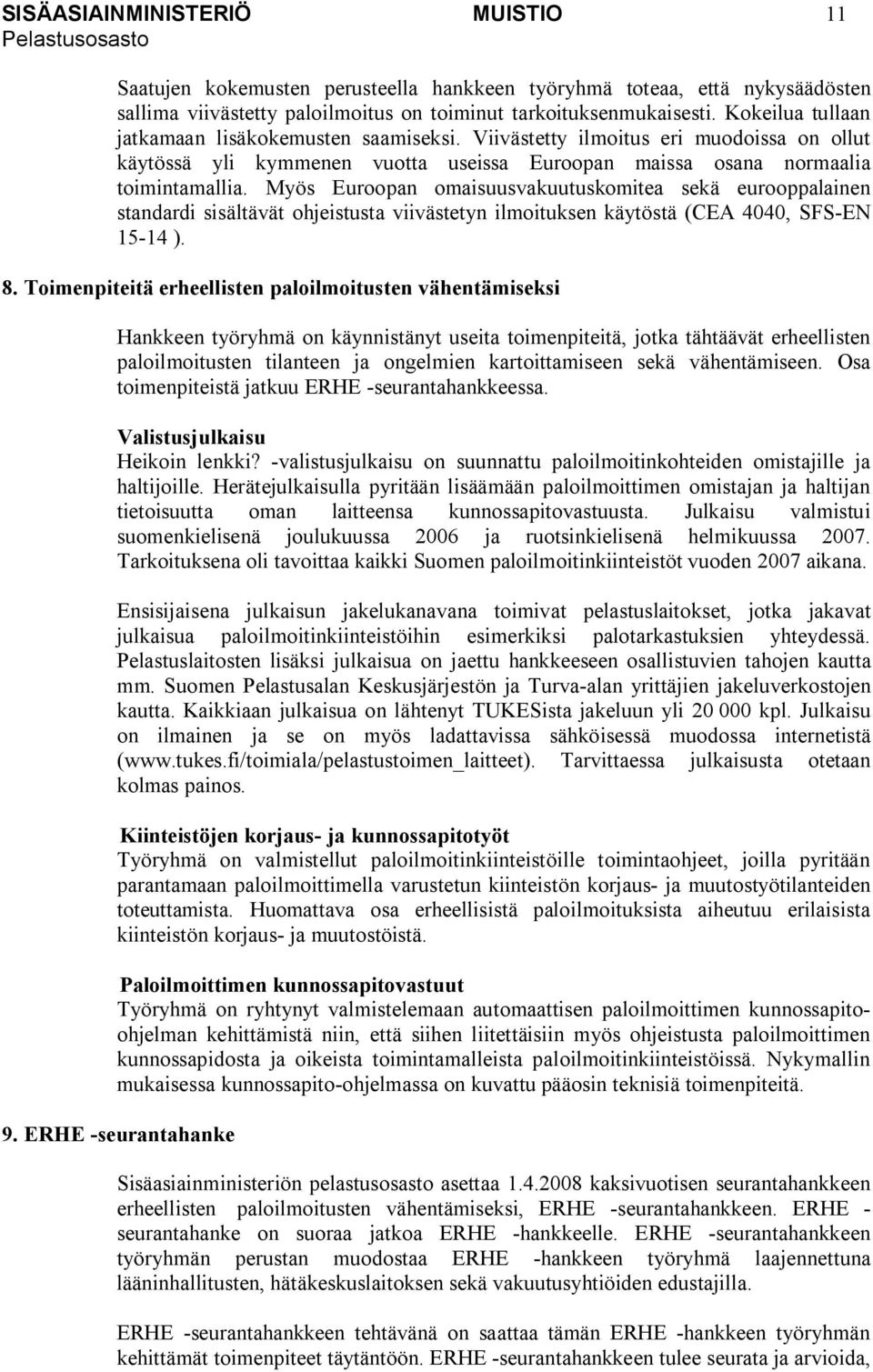 Myös Euroopan omaisuusvakuutuskomitea sekä eurooppalainen standardi sisältävät ohjeistusta viivästetyn ilmoituksen käytöstä (CEA 4040, SFS-EN 15-14 ). 8.