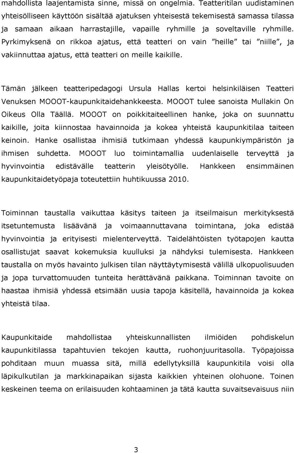 Pyrkimyksenä on rikkoa ajatus, että teatteri on vain heille tai niille, ja vakiinnuttaa ajatus, että teatteri on meille kaikille.