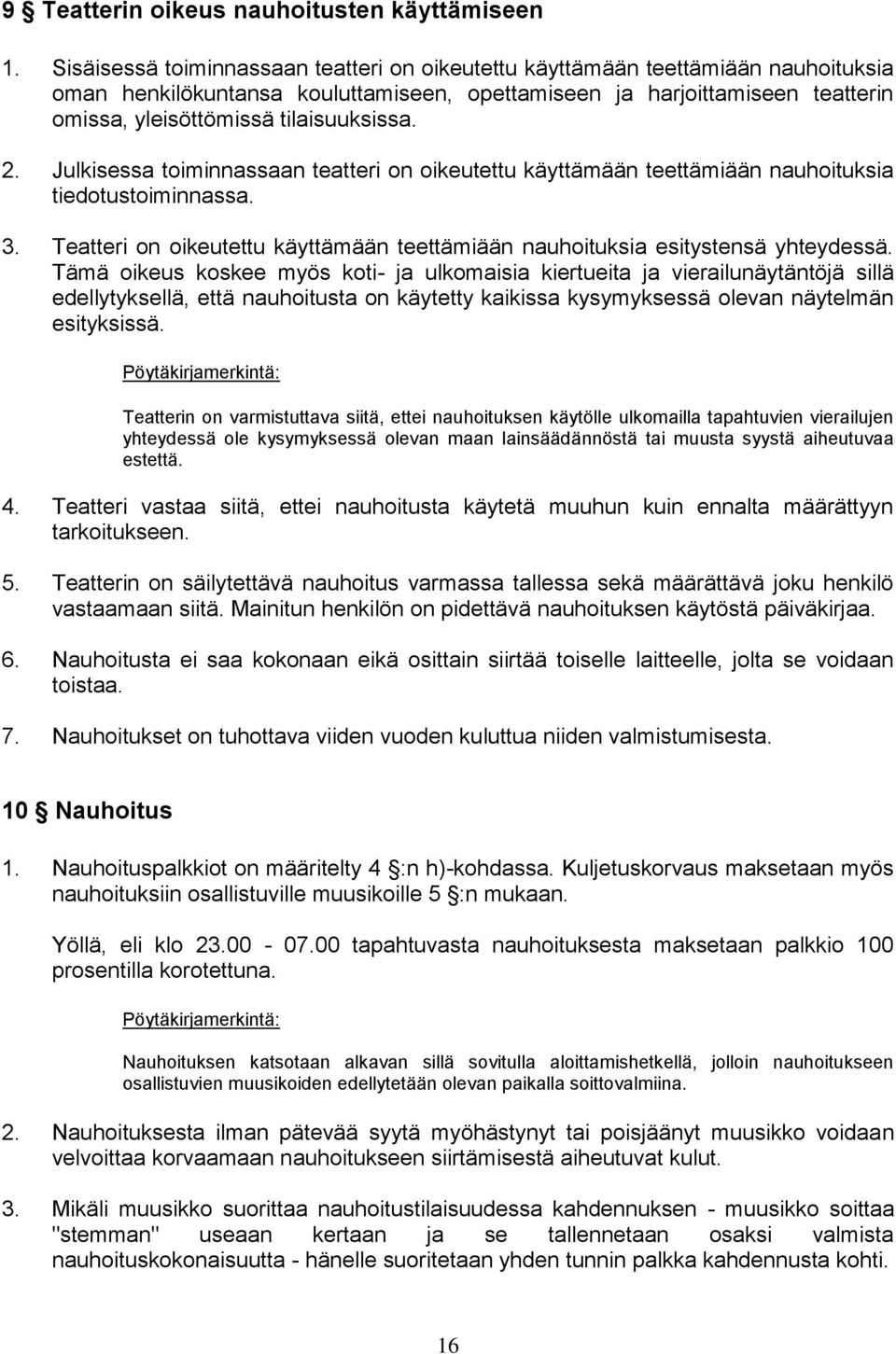 tilaisuuksissa. 2. Julkisessa toiminnassaan teatteri on oikeutettu käyttämään teettämiään nauhoituksia tiedotustoiminnassa. 3.