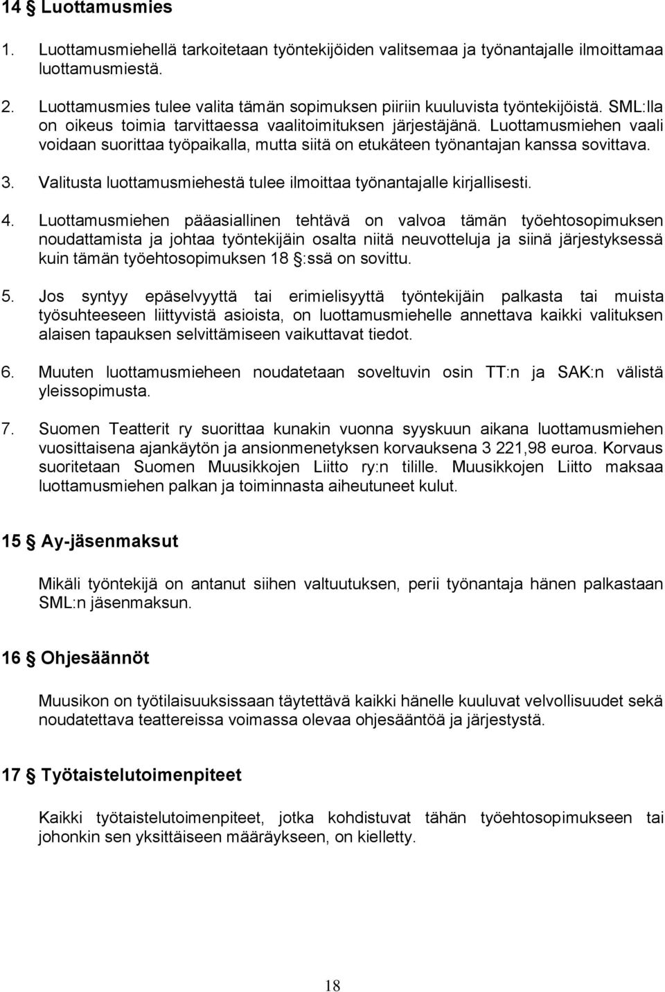 Luottamusmiehen vaali voidaan suorittaa työpaikalla, mutta siitä on etukäteen työnantajan kanssa sovittava. 3. Valitusta luottamusmiehestä tulee ilmoittaa työnantajalle kirjallisesti. 4.