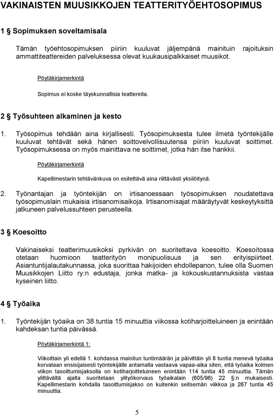 Työsopimuksesta tulee ilmetä työntekijälle kuuluvat tehtävät sekä hänen soittovelvollisuutensa piiriin kuuluvat soittimet. Työsopimuksessa on myös mainittava ne soittimet, jotka hän itse hankkii.