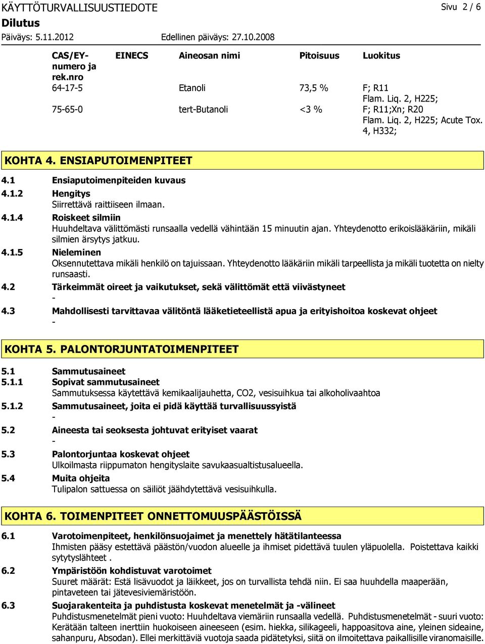 Yhteydenotto erikoislääkäriin, mikäli silmien ärsytys jatkuu. 4.1.5 Nieleminen Oksennutettava mikäli henkilö on tajuissaan.