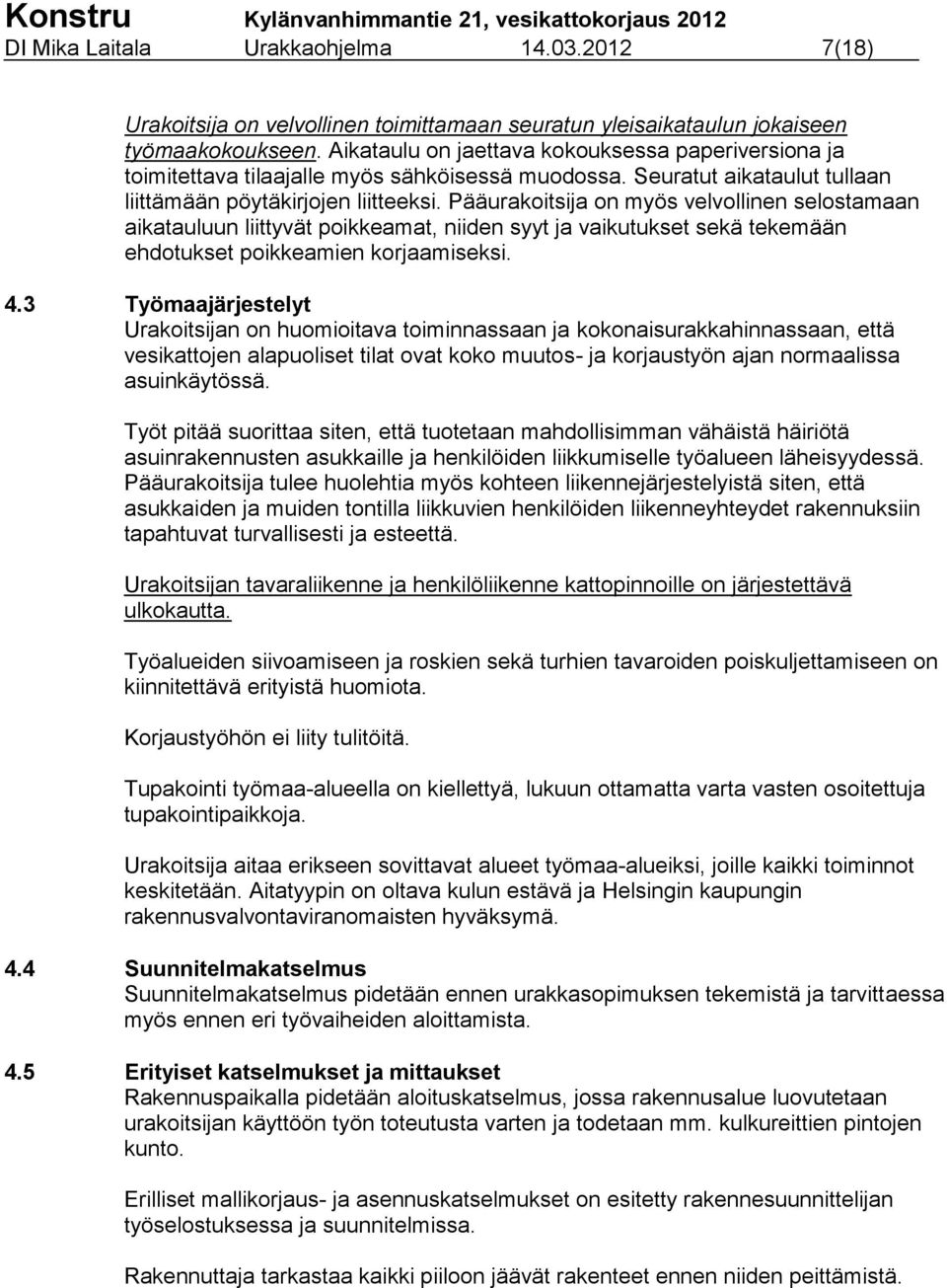 Pääurakoitsija on myös velvollinen selostamaan aikatauluun liittyvät poikkeamat, niiden syyt ja vaikutukset sekä tekemään ehdotukset poikkeamien korjaamiseksi. 4.