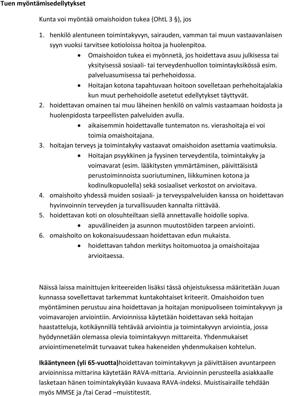 Omaishoidon tukea ei myönnetä, jos hoidettava asuu julkisessa tai yksityisessä sosiaali- tai terveydenhuollon toimintayksikössä esim. palveluasumisessa tai perhehoidossa.