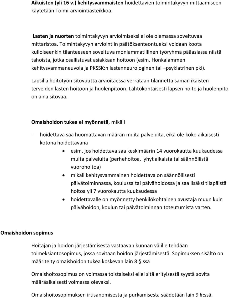 Toimintakyvyn arviointiin päätöksenteontueksi voidaan koota kulloiseenkin tilanteeseen soveltuva moniammatillinen työryhmä pääasiassa niistä tahoista, jotka osallistuvat asiakkaan hoitoon (esim.