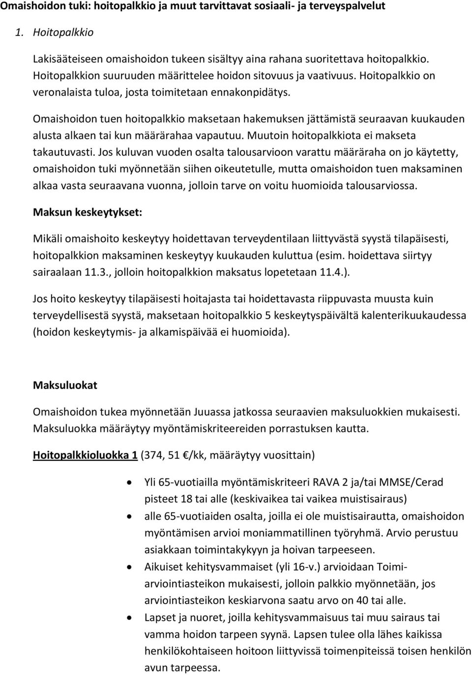 Omaishoidon tuen hoitopalkkio maksetaan hakemuksen jättämistä seuraavan kuukauden alusta alkaen tai kun määrärahaa vapautuu. Muutoin hoitopalkkiota ei makseta takautuvasti.