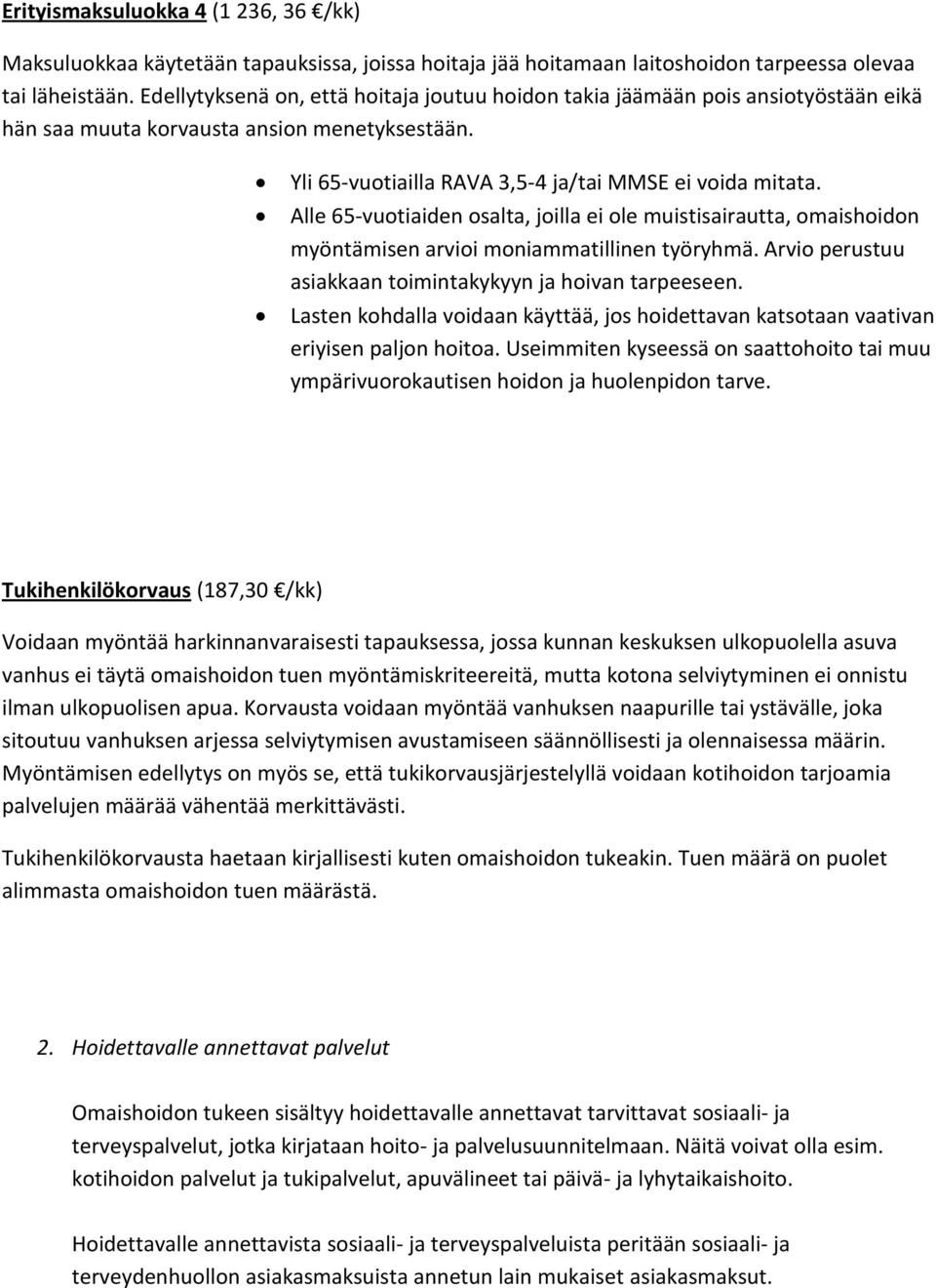 Alle 65-vuotiaiden osalta, joilla ei ole muistisairautta, omaishoidon myöntämisen arvioi moniammatillinen työryhmä. Arvio perustuu asiakkaan toimintakykyyn ja hoivan tarpeeseen.