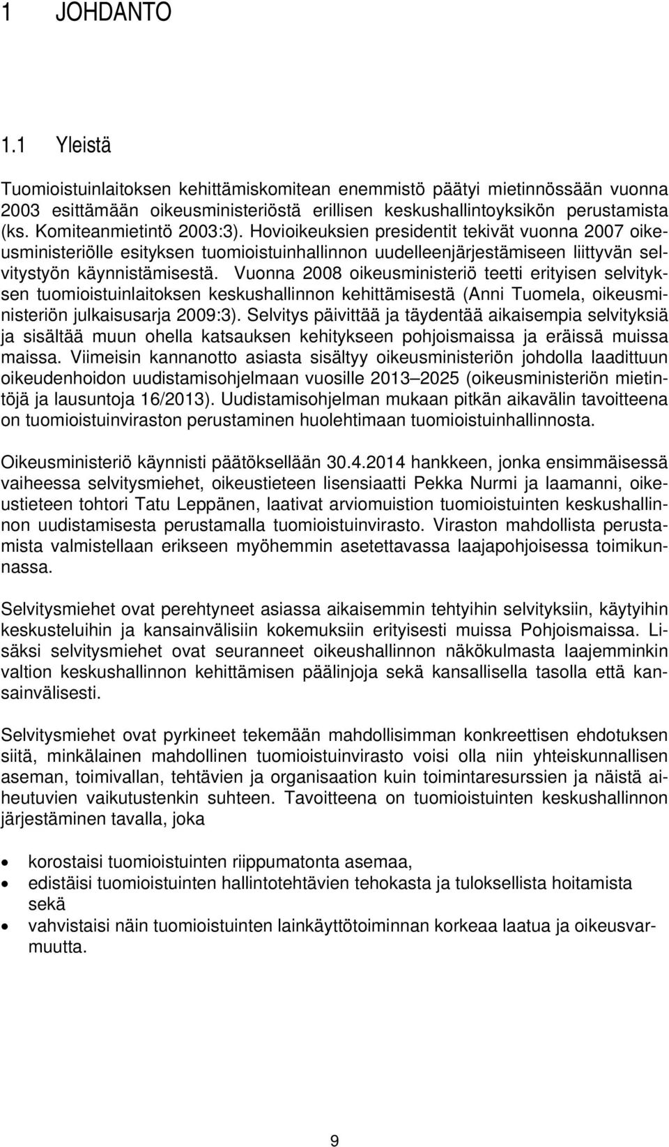 Vuonna 2008 oikeusministeriö teetti erityisen selvityksen tuomioistuinlaitoksen keskushallinnon kehittämisestä (Anni Tuomela, oikeusministeriön julkaisusarja 2009:3).