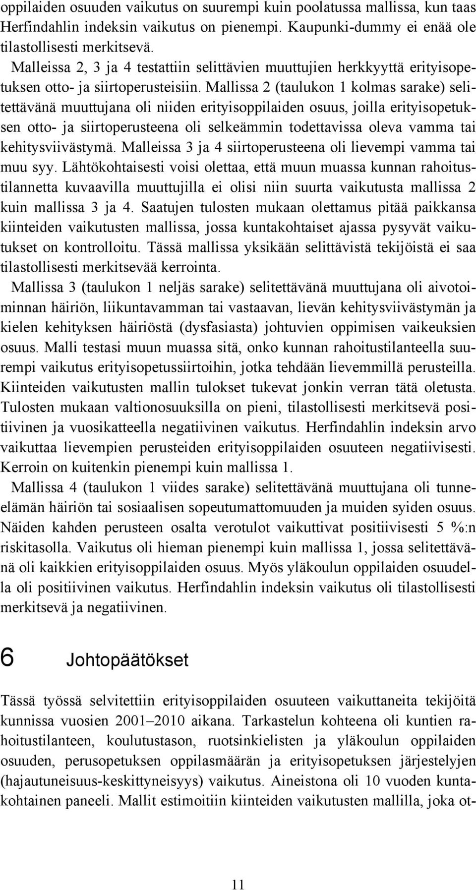Mallissa 2 (taulukon 1 kolmas sarake) selitettävänä muuttujana oli niiden erityisoppilaiden osuus, joilla erityisopetuksen otto- ja siirtoperusteena oli selkeämmin todettavissa oleva vamma tai