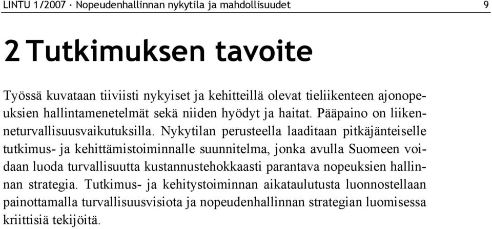 Nykytilan perusteella laaditaan pitkäjänteiselle tutkimus- ja kehittämistoiminnalle suunnitelma, jonka avulla Suomeen voidaan luoda turvallisuutta