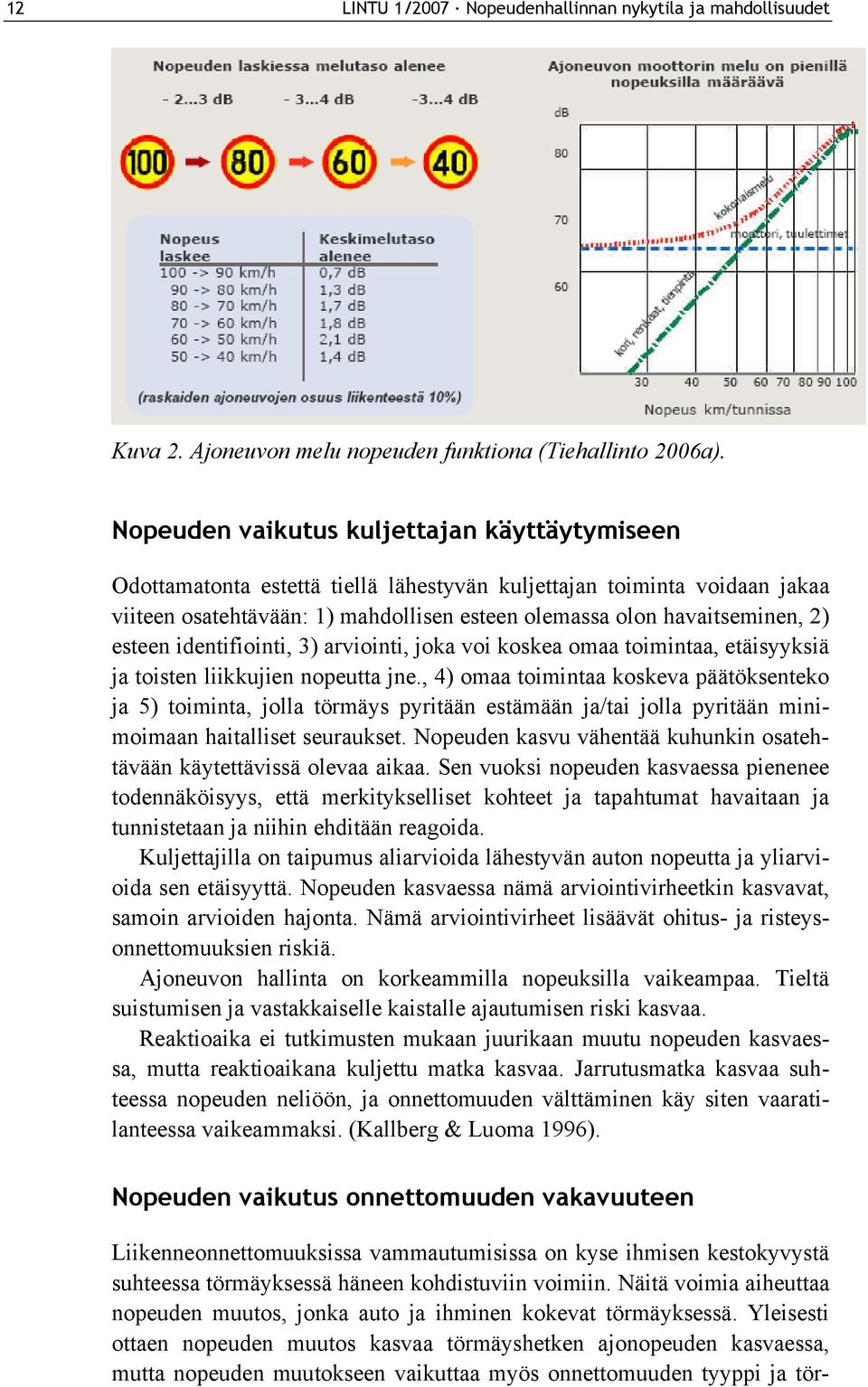 esteen identifiointi, 3) arviointi, joka voi koskea omaa toimintaa, etäisyyksiä ja toisten liikkujien nopeutta jne.