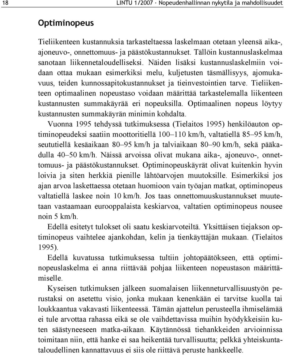 Näiden lisäksi kustannuslaskelmiin voidaan ottaa mukaan esimerkiksi melu, kuljetusten täsmällisyys, ajomukavuus, teiden kunnossapitokustannukset ja tieinvestointien tarve.