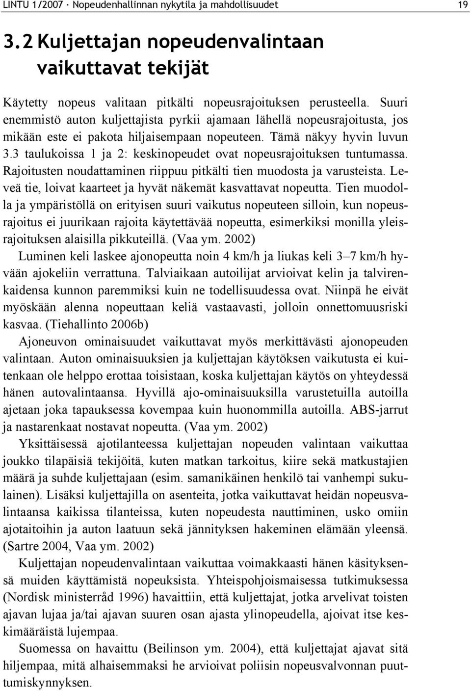 3 taulukoissa 1 ja 2: keskinopeudet ovat nopeusrajoituksen tuntumassa. Rajoitusten noudattaminen riippuu pitkälti tien muodosta ja varusteista.