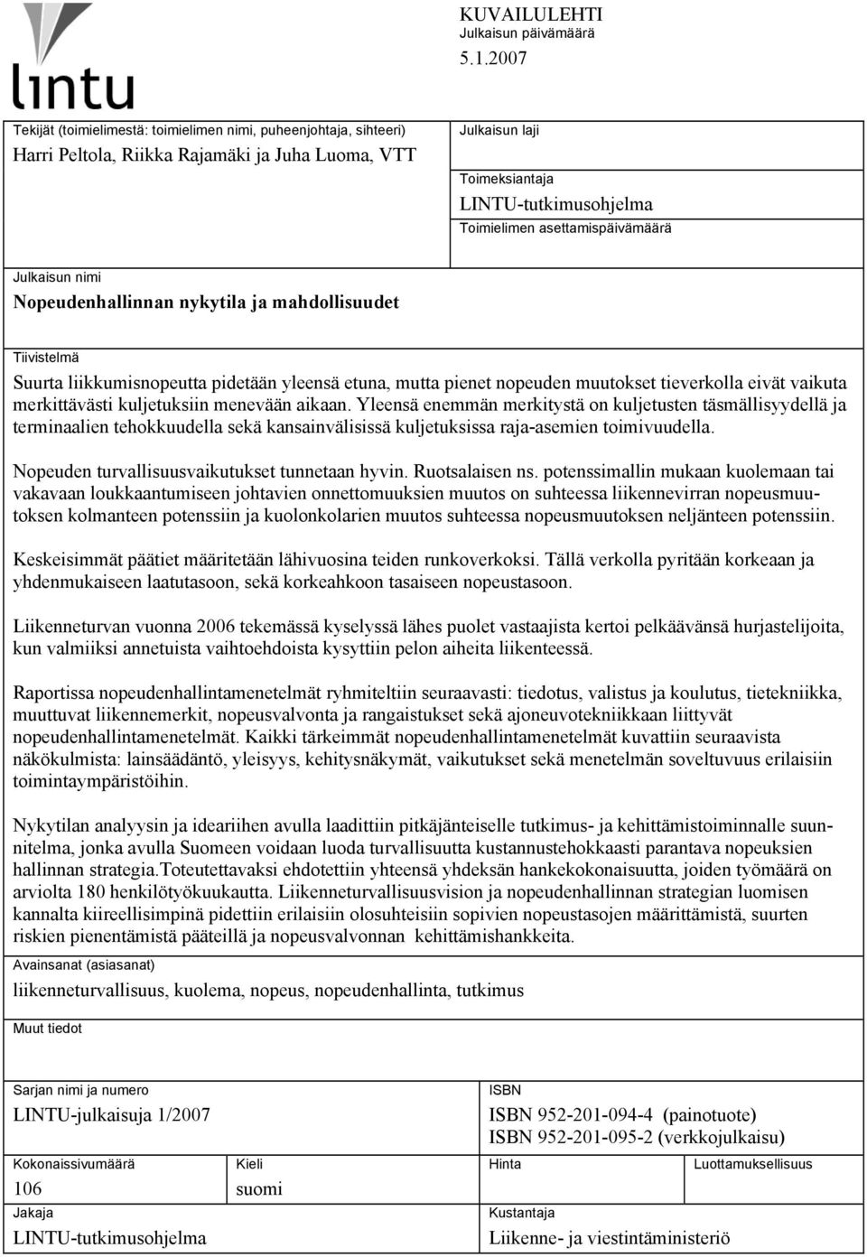 asettamispäivämäärä Julkaisun nimi Nopeudenhallinnan nykytila ja mahdollisuudet Tiivistelmä Suurta liikkumisnopeutta pidetään yleensä etuna, mutta pienet nopeuden muutokset tieverkolla eivät vaikuta