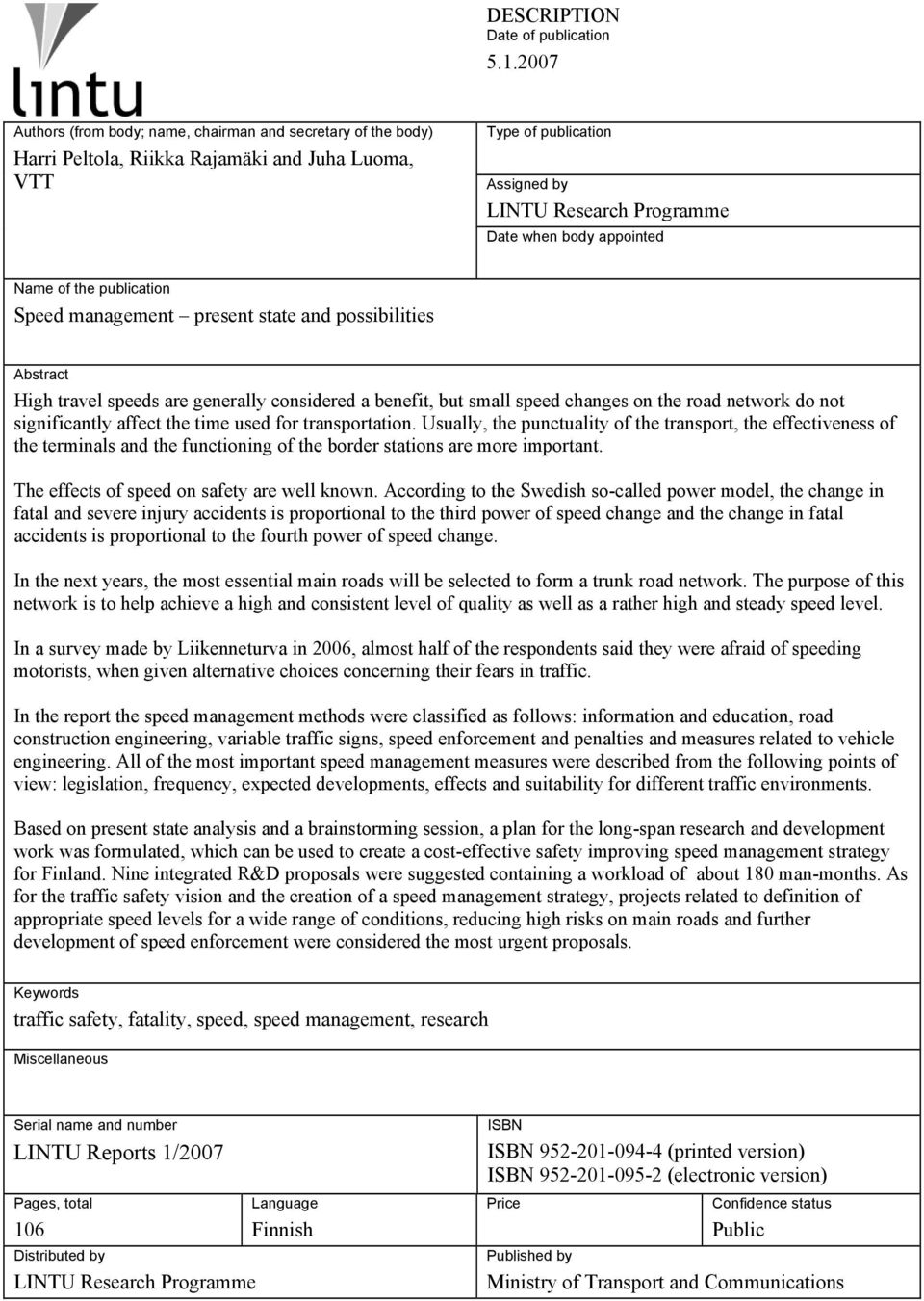 Name of the publication Speed management present state and possibilities Abstract High travel speeds are generally considered a benefit, but small speed changes on the road network do not