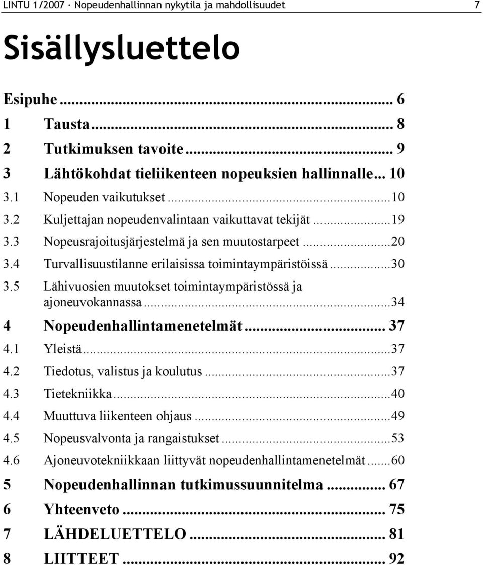 4 Turvallisuustilanne erilaisissa toimintaympäristöissä...30 3.5 Lähivuosien muutokset toimintaympäristössä ja ajoneuvokannassa...34 4 Nopeudenhallintamenetelmät... 37 4.