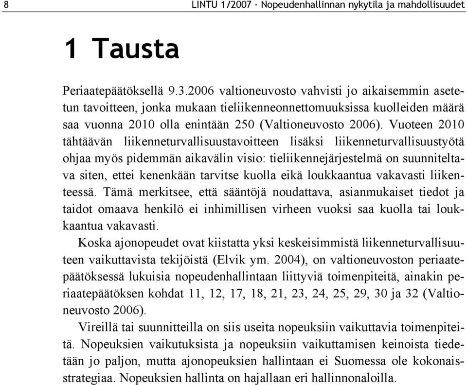 Vuoteen 2010 tähtäävän liikenneturvallisuustavoitteen lisäksi liikenneturvallisuustyötä ohjaa myös pidemmän aikavälin visio: tieliikennejärjestelmä on suunniteltava siten, ettei kenenkään tarvitse