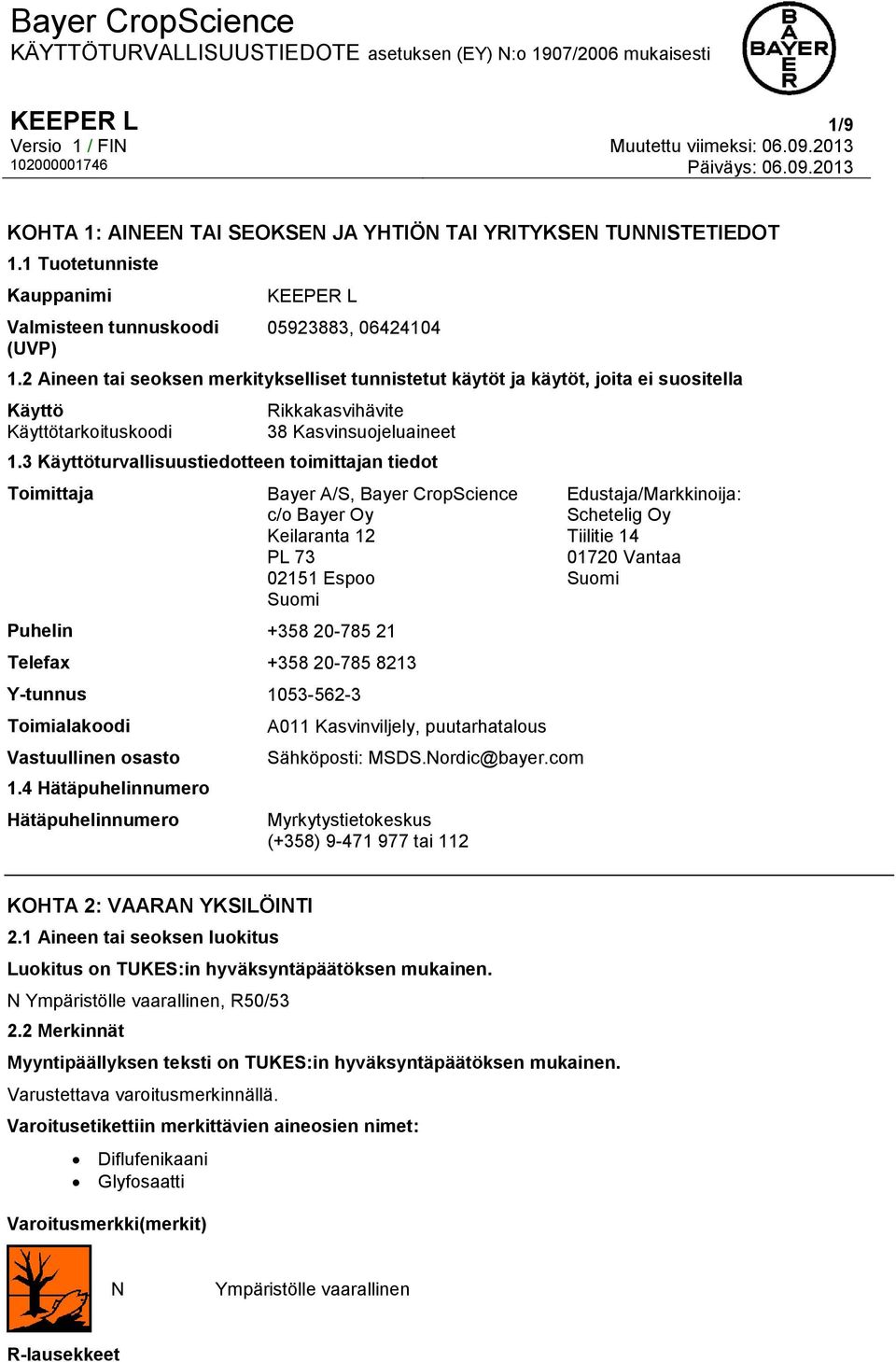 3 Käyttöturvallisuustiedotteen toimittajan tiedot Toimittaja Bayer A/S, Bayer CropScience c/o Bayer Oy Keilaranta 12 PL 73 02151 Espoo Suomi Puhelin +358 20-785 21 Telefax +358 20-785 8213 Y-tunnus