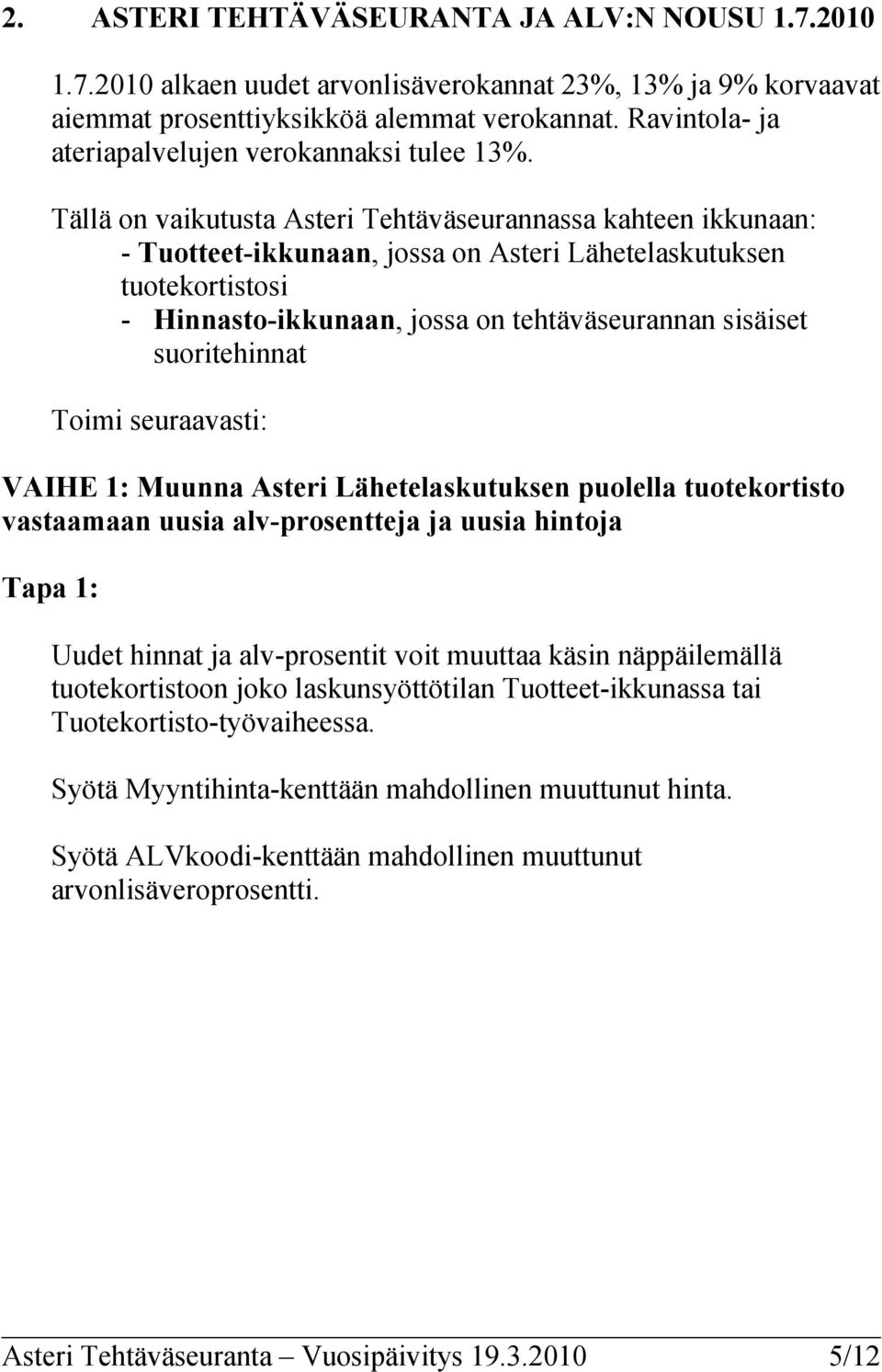 Tällä on vaikutusta Asteri Tehtäväseurannassa kahteen ikkunaan: - Tuotteet-ikkunaan, jossa on Asteri Lähetelaskutuksen tuotekortistosi - Hinnasto-ikkunaan, jossa on tehtäväseurannan sisäiset