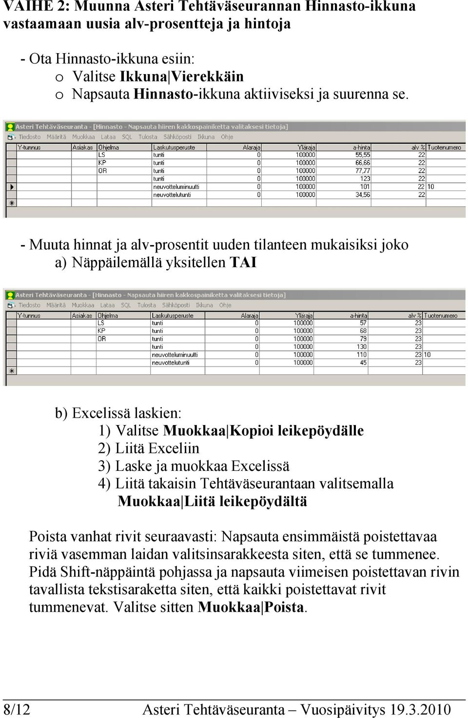 - Muuta hinnat ja alv-prosentit uuden tilanteen mukaisiksi joko a) Näppäilemällä yksitellen TAI b) Excelissä laskien: 1) Valitse Muokkaa Kopioi leikepöydälle 2) Liitä Exceliin 3) Laske ja muokkaa