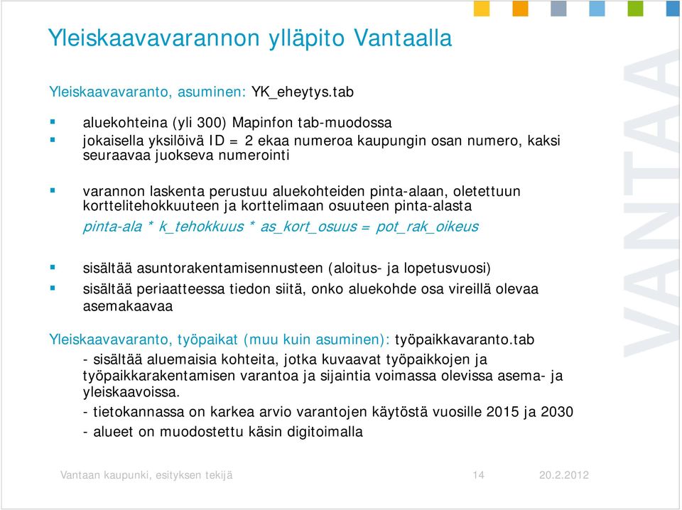 pinta-alaan, oletettuun korttelitehokkuuteen ja korttelimaan osuuteen pinta-alasta pinta-ala * k_tehokkuus * as_kort_osuus = pot_rak_oikeus sisältää asuntorakentamisennusteen (aloitus- ja