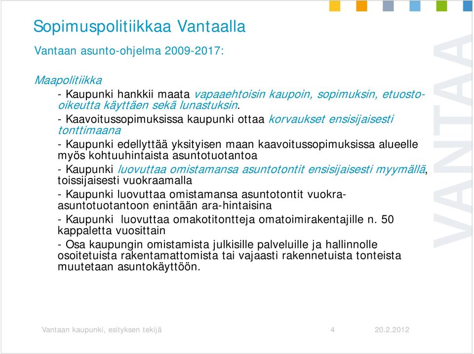 luovuttaa omistamansa asuntotontit ensisijaisesti myymällä, toissijaisesti vuokraamalla - Kaupunki luovuttaa omistamansa asuntotontit vuokraasuntotuotantoon enintään ara-hintaisina - Kaupunki