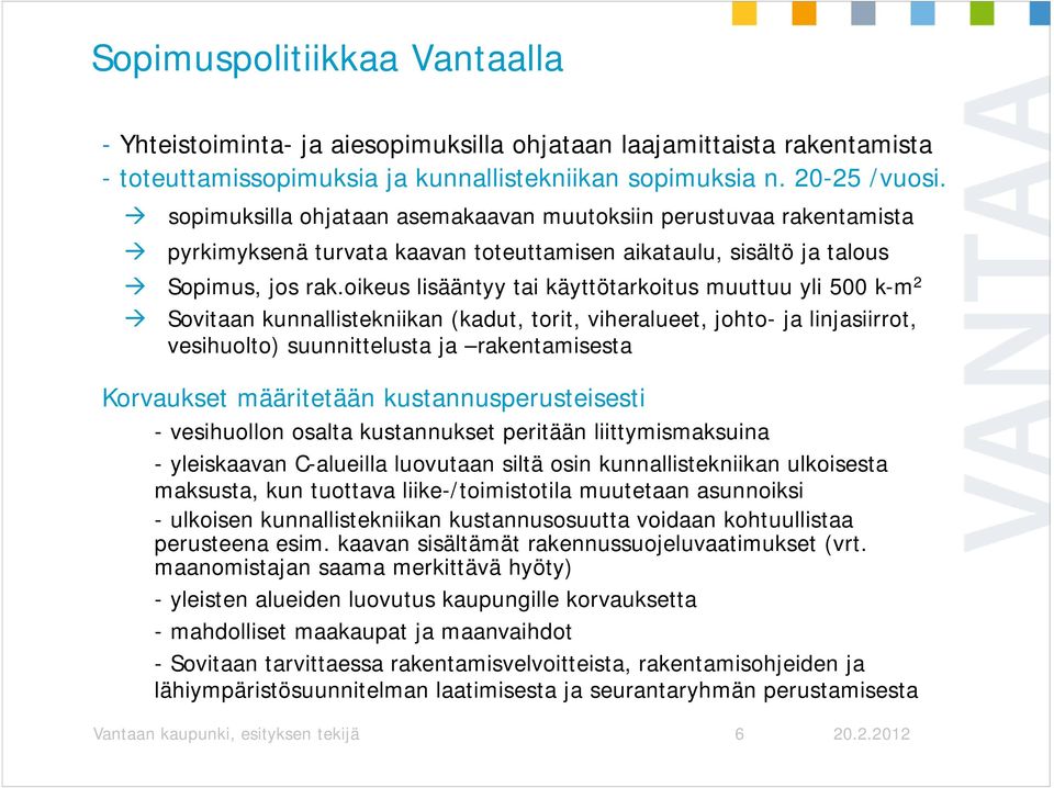 oikeus lisääntyy tai käyttötarkoitus muuttuu yli 500 k-m 2 Sovitaan kunnallistekniikan (kadut, torit, viheralueet, johto- ja linjasiirrot, vesihuolto) suunnittelusta ja rakentamisesta Korvaukset