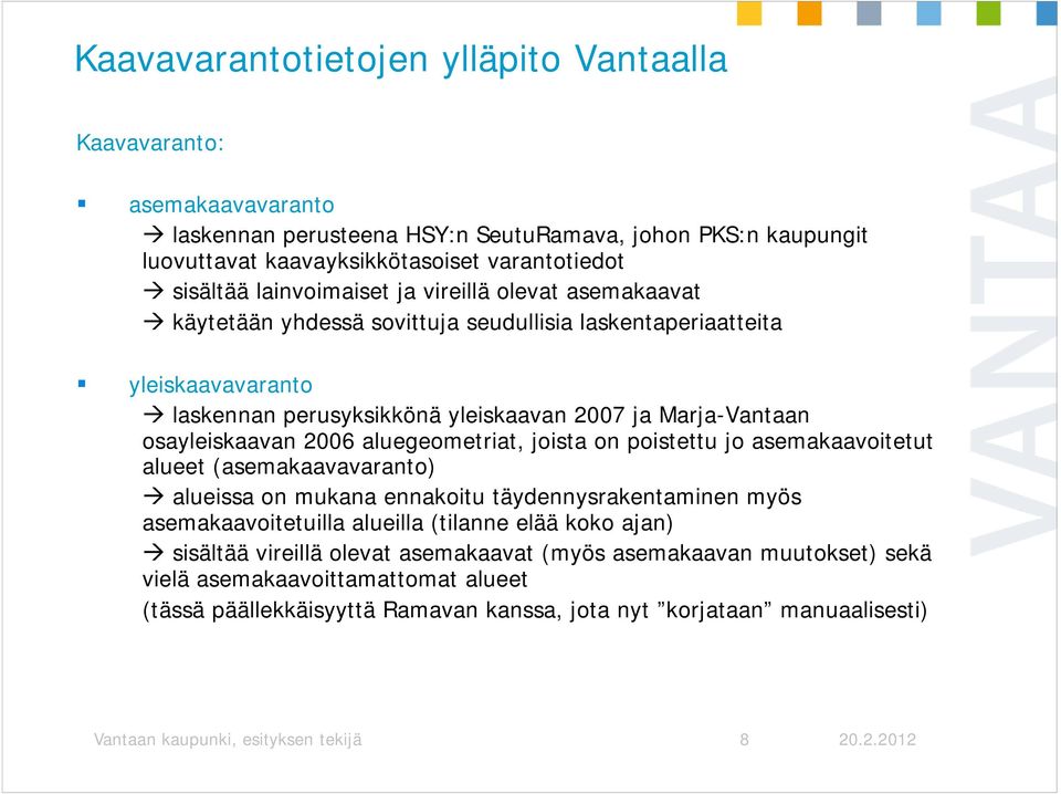 2006 aluegeometriat, joista on poistettu jo asemakaavoitetut alueet (asemakaavavaranto) alueissa on mukana ennakoitu täydennysrakentaminen myös asemakaavoitetuilla alueilla (tilanne elää koko ajan)