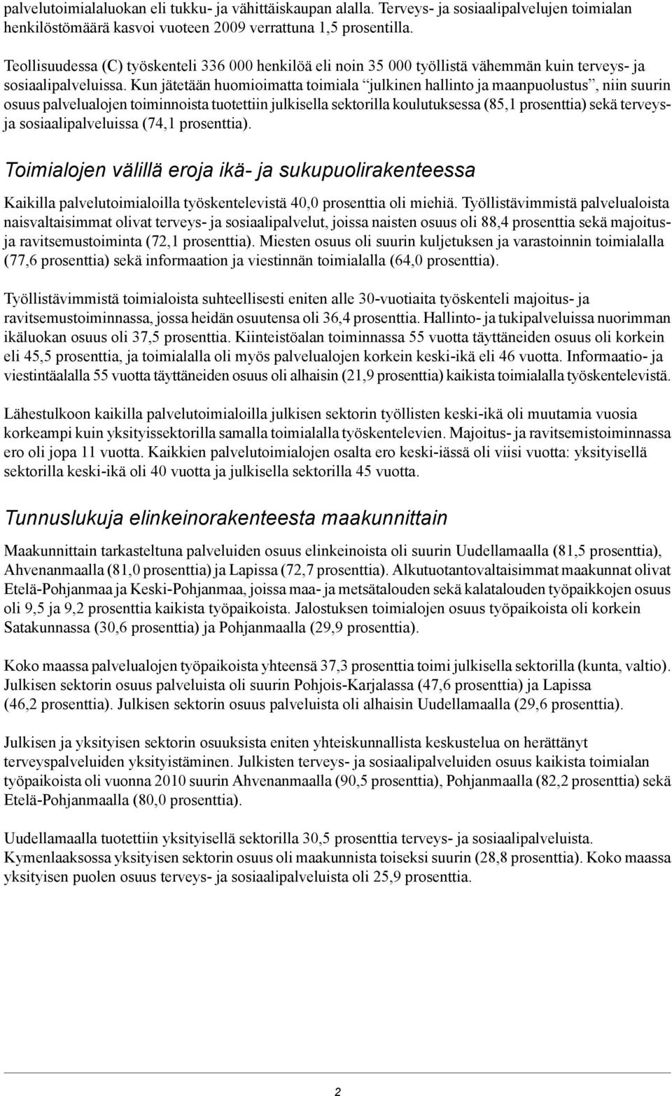 Kun jätetään huomioimatta toimiala julkinen hallinto ja maanpuolustus, niin suurin osuus palvelualojen toiminnoista tuotettiin julkisella sektorilla koulutuksessa (85,1 prosenttia) sekä terveysja