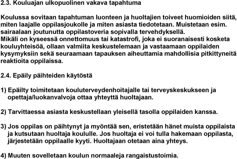 Mikäli on kyseessä onnettomuus tai katastrofi, joka ei suoranaisesti kosketa kouluyhteisöä, ollaan valmiita keskustelemaan ja vastaamaan oppilaiden kysymyksiin sekä seuraamaan tapauksen aiheuttamia