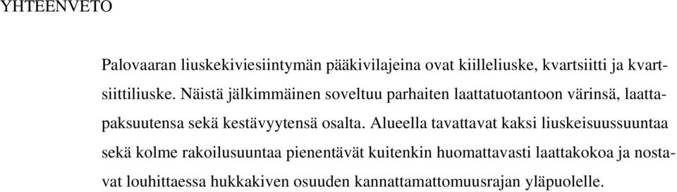 Näistä jälkimmäinen soveltuu parhaiten laattatuotantoon värinsä, laattapaksuutensa sekä kestävyytensä