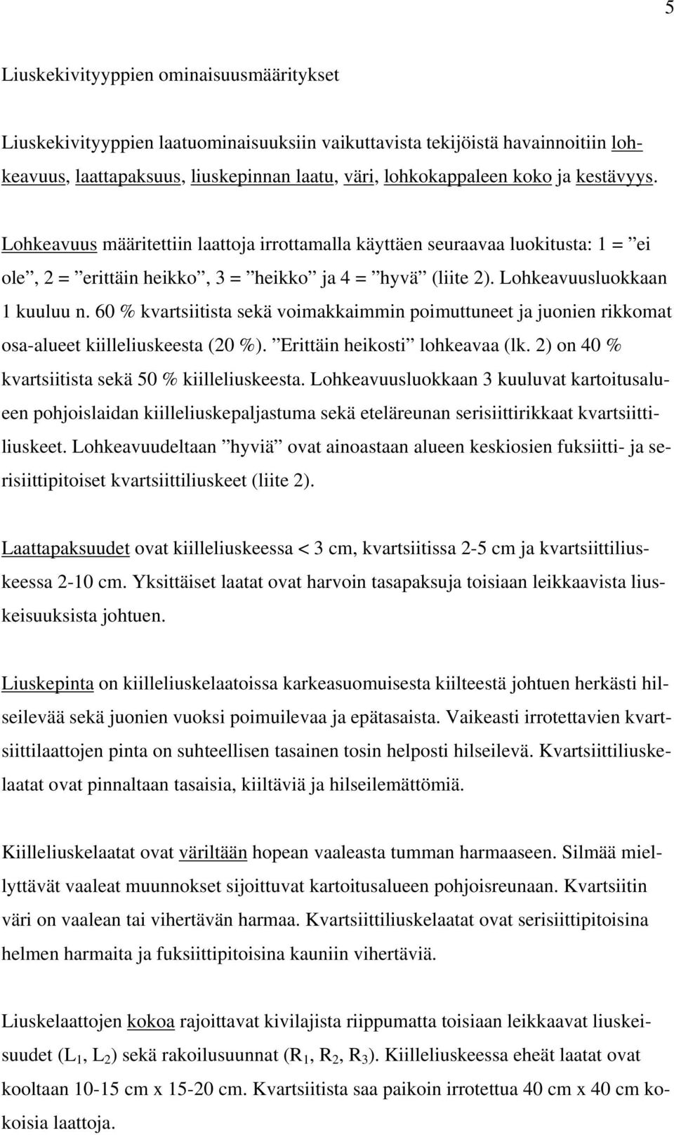 60 % kvartsiitista sekä voimakkaimmin poimuttuneet ja juonien rikkomat osa-alueet kiilleliuskeesta (20 %). Erittäin heikosti lohkeavaa (lk. 2) on 40 % kvartsiitista sekä 50 % kiilleliuskeesta.