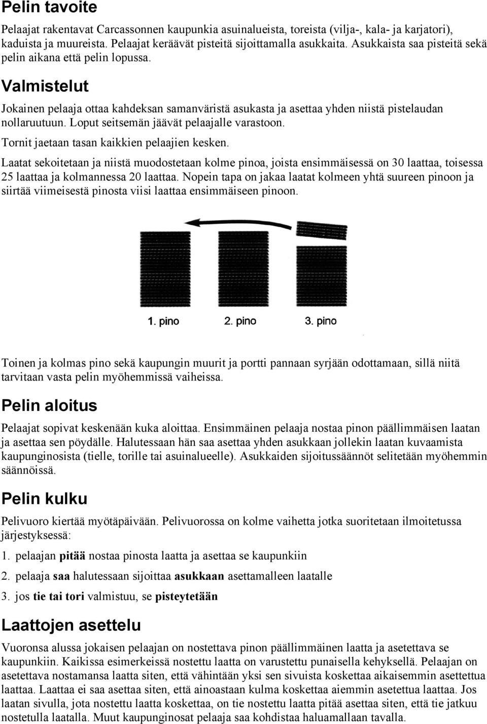 Loput seitsemän jäävät pelaajalle varastoon. Tornit jaetaan tasan kaikkien pelaajien kesken.