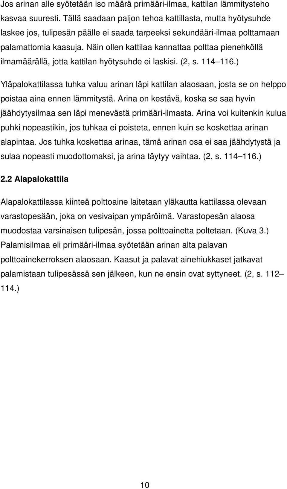 Näin ollen kattilaa kannattaa polttaa pienehköllä ilmamäärällä, jotta kattilan hyötysuhde ei laskisi. (2, s. 114 116.