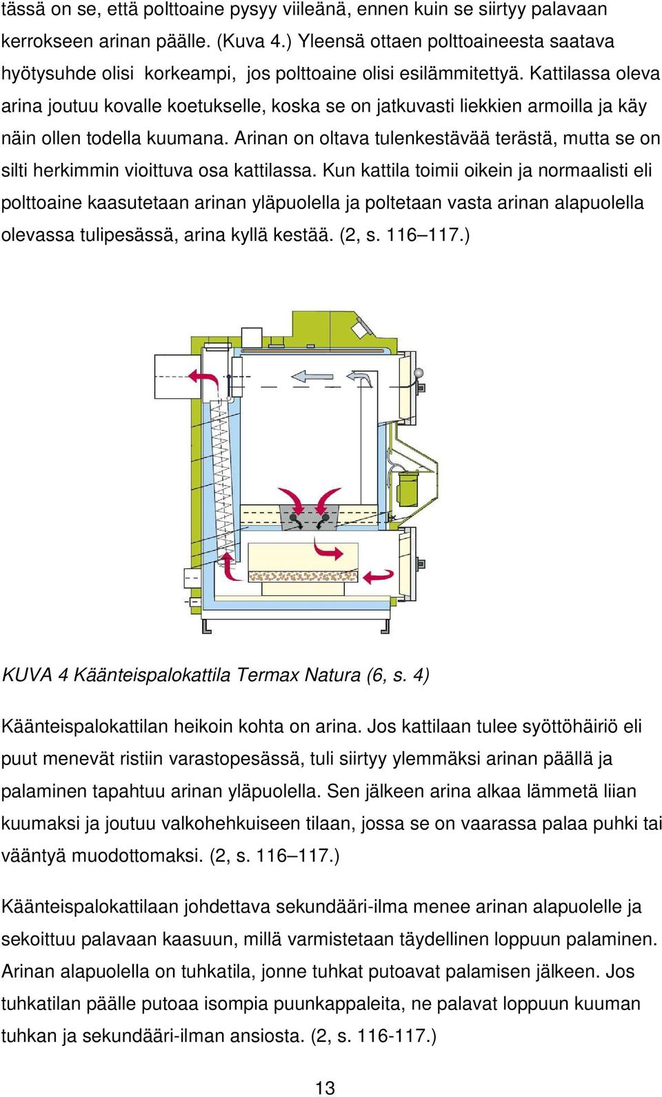 Kattilassa oleva arina joutuu kovalle koetukselle, koska se on jatkuvasti liekkien armoilla ja käy näin ollen todella kuumana.