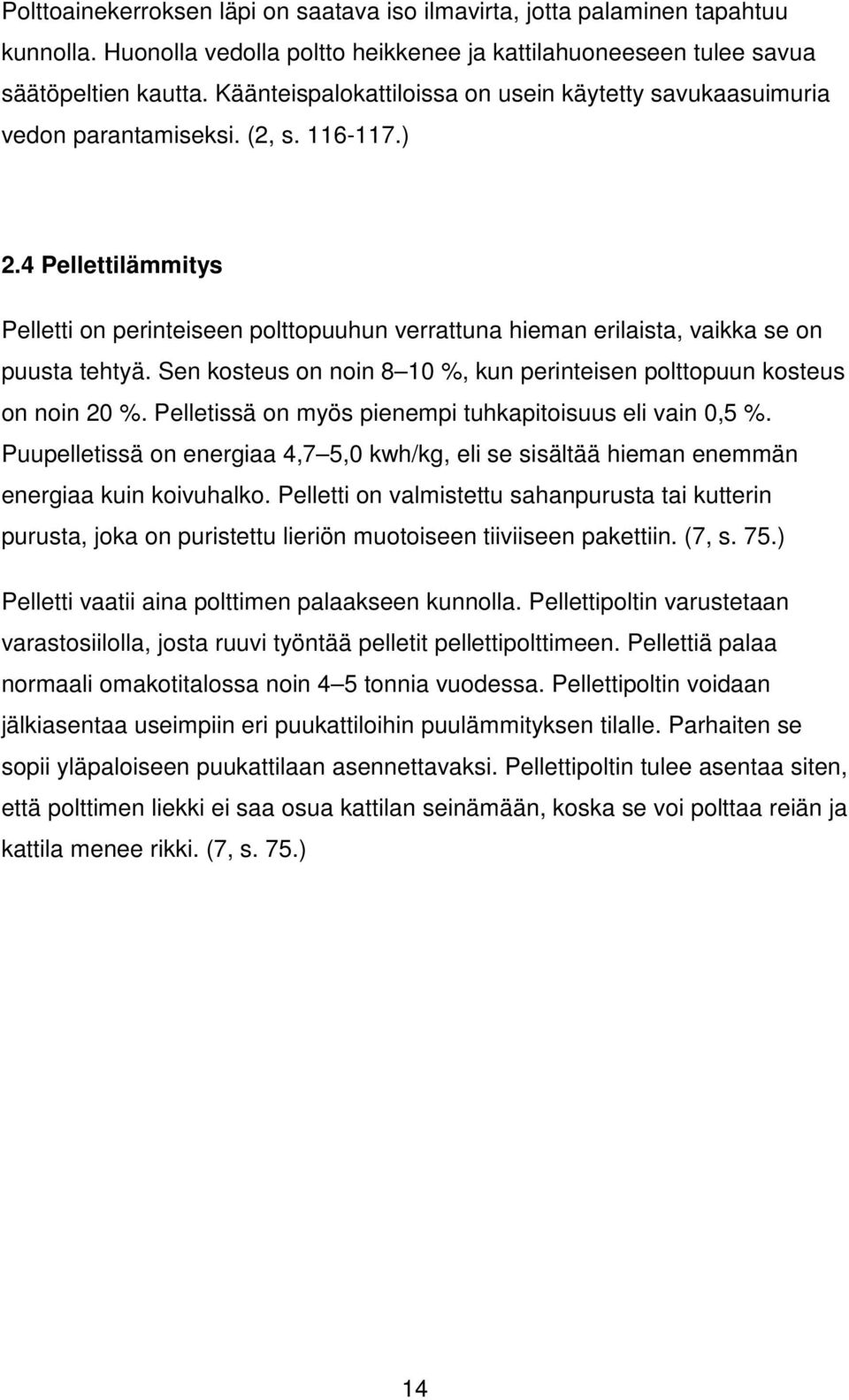 4 Pellettilämmitys Pelletti on perinteiseen polttopuuhun verrattuna hieman erilaista, vaikka se on puusta tehtyä. Sen kosteus on noin 8 10 %, kun perinteisen polttopuun kosteus on noin 20 %.