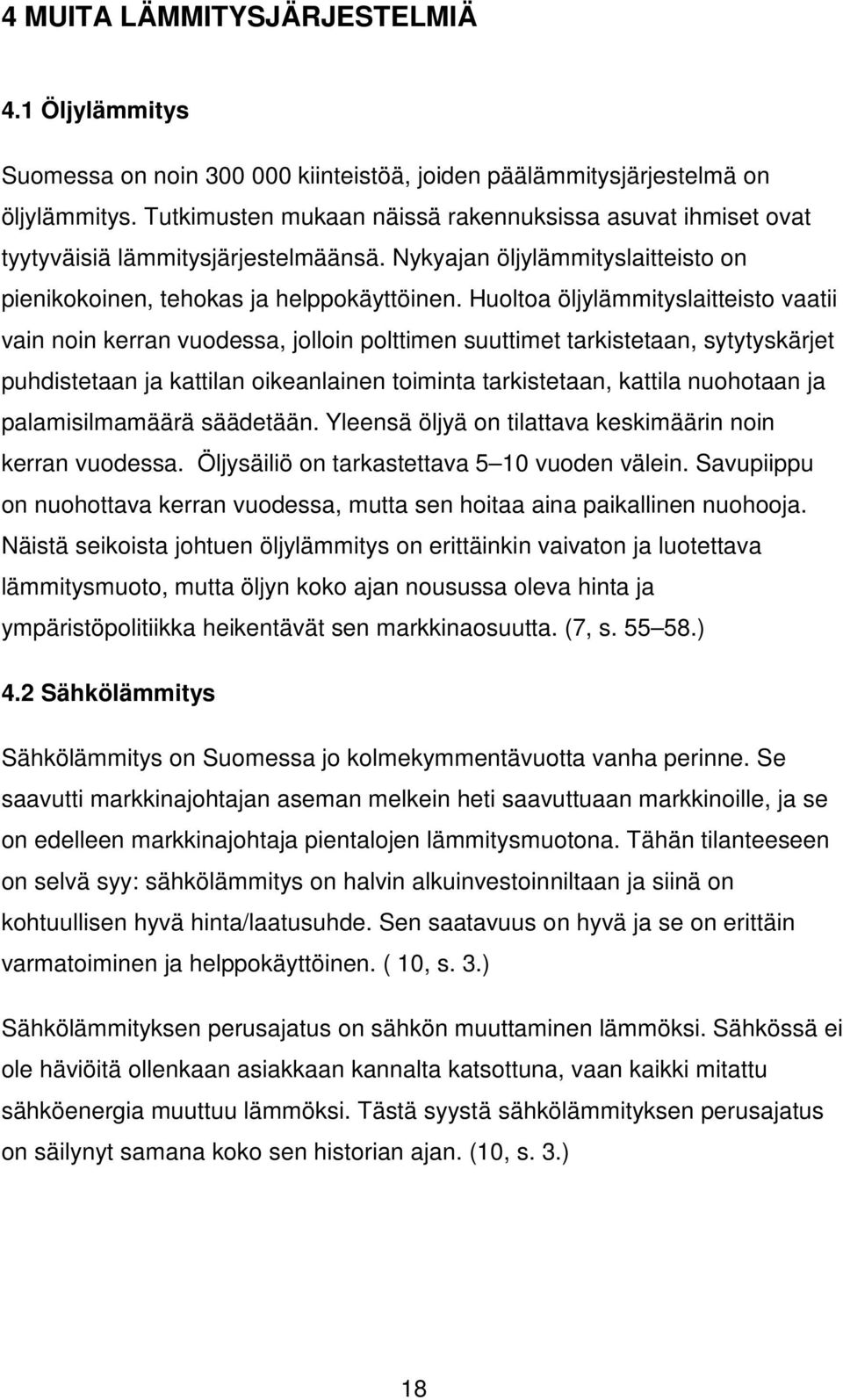 Huoltoa öljylämmityslaitteisto vaatii vain noin kerran vuodessa, jolloin polttimen suuttimet tarkistetaan, sytytyskärjet puhdistetaan ja kattilan oikeanlainen toiminta tarkistetaan, kattila nuohotaan